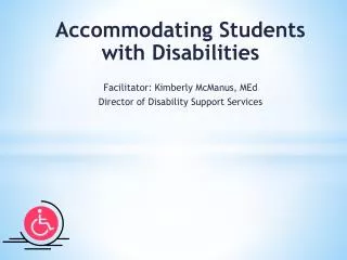 Accommodating Students with Disabilities Facilitator: Kimberly McManus, MEd
