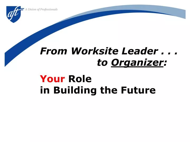 from worksite leader to organizer your role in building the future