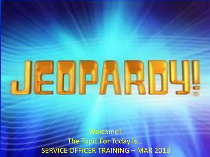 welcome the topic for today is service officer training mar 2013