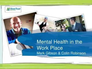 Mental Health in the Work Place Mark Gibson &amp; Colin Robinson