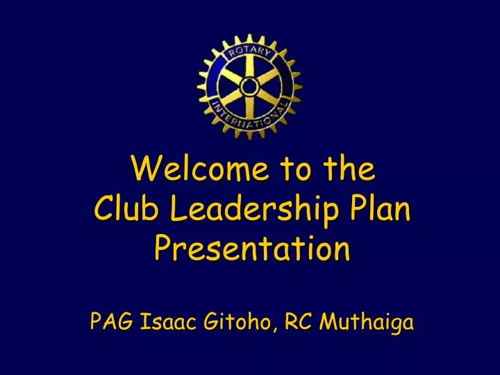 welcome to the club leadership plan presentation pag isaac gitoho rc muthaiga