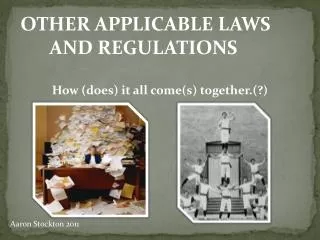 OTHER APPLICABLE LAWS AND REGULATIONS How (does) it all come(s) together.(?)