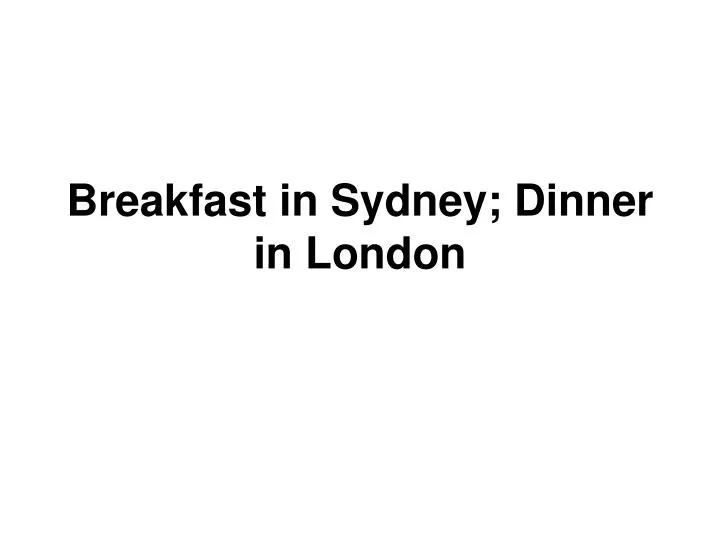 breakfast in sydney dinner in london
