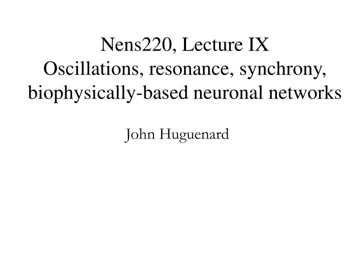 nens220 lecture ix oscillations resonance synchrony biophysically based neuronal networks