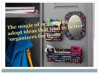 The magic of organizing is to adopt ideas that lead to bette