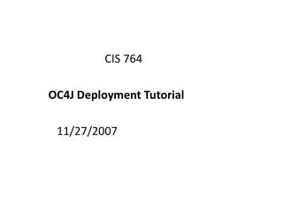 CIS 764 OC4J Deployment Tutorial 11/27/2007