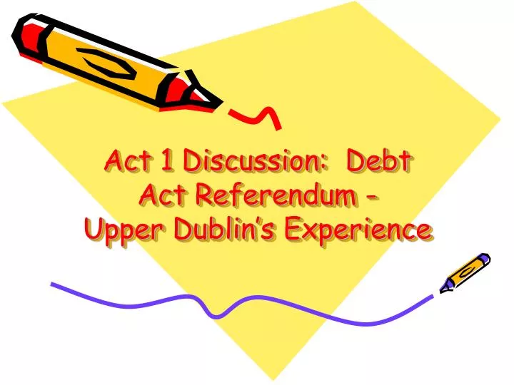 act 1 discussion debt act referendum upper dublin s experience