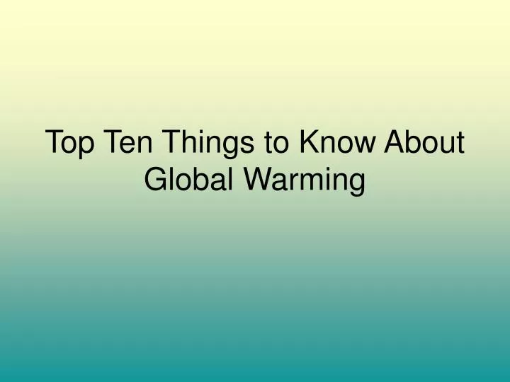 top ten things to know about global warming
