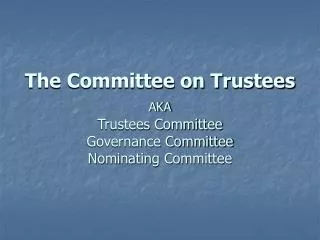 The Committee on Trustees AKA Trustees Committee Governance Committee Nominating Committee