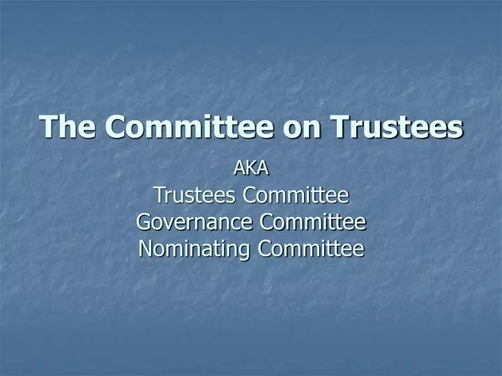 the committee on trustees aka trustees committee governance committee nominating committee