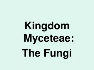 Kingdom Myceteae: The Fungi