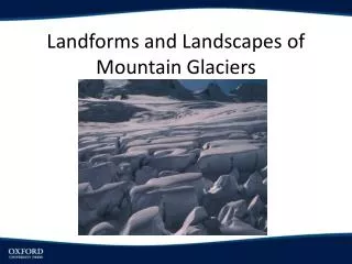 Landforms and Landscapes of Mountain Glaciers