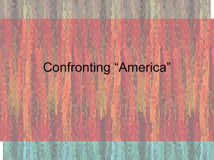 confronting america