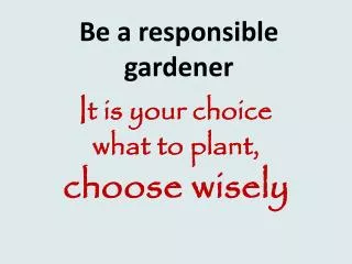 Be a responsible gardener