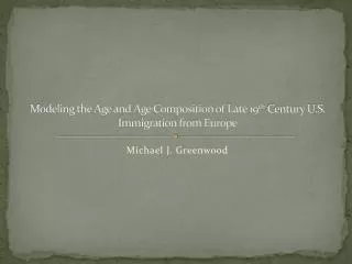 Modeling the Age and Age Composition of Late 19 th Century U.S. Immigration from Europe