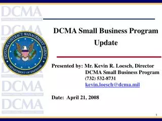 Presented by: Mr. Kevin R. Loesch, Director DCMA Small Business Program