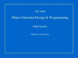 CSC 8600 Object-Oriented Design &amp; Programming John Lewis Villanova University