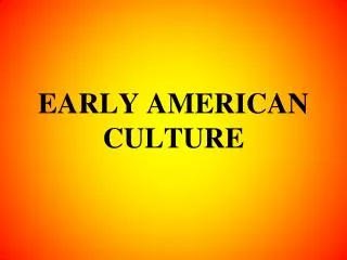 EARLY AMERICAN CULTURE