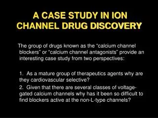 A CASE STUDY IN ION CHANNEL DRUG DISCOVERY