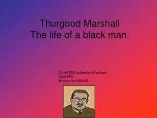 Thurgood Marshall The life of a black man.