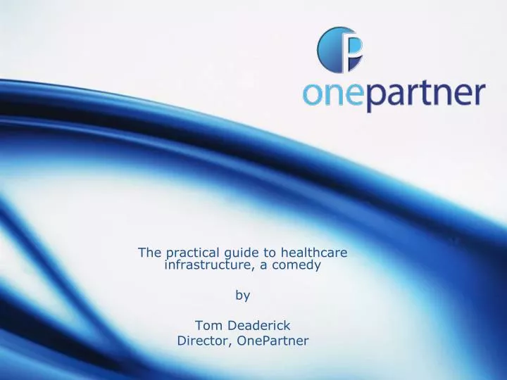 the practical guide to healthcare infrastructure a comedy by tom deaderick director onepartner