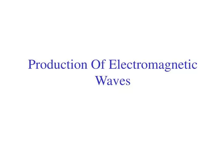 production of electromagnetic waves