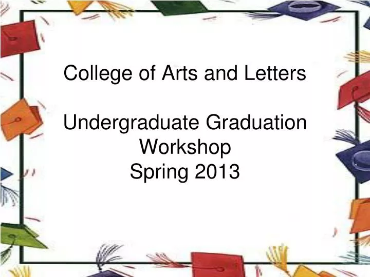 college of arts and letters undergraduate graduation workshop spring 2013