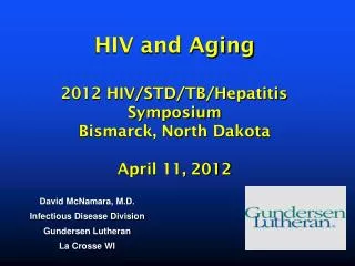 HIV and Aging 2012 HIV/STD/TB/Hepatitis Symposium Bismarck, North Dakota April 11, 2012