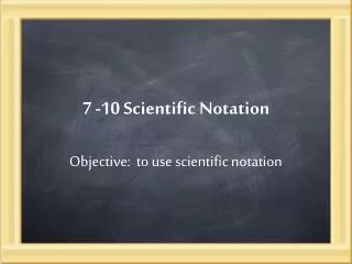 7 -10 Scientific Notation