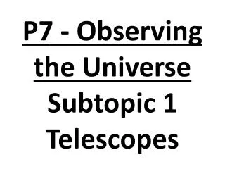 P7 - Observing the Universe Subtopic 1 Telescopes