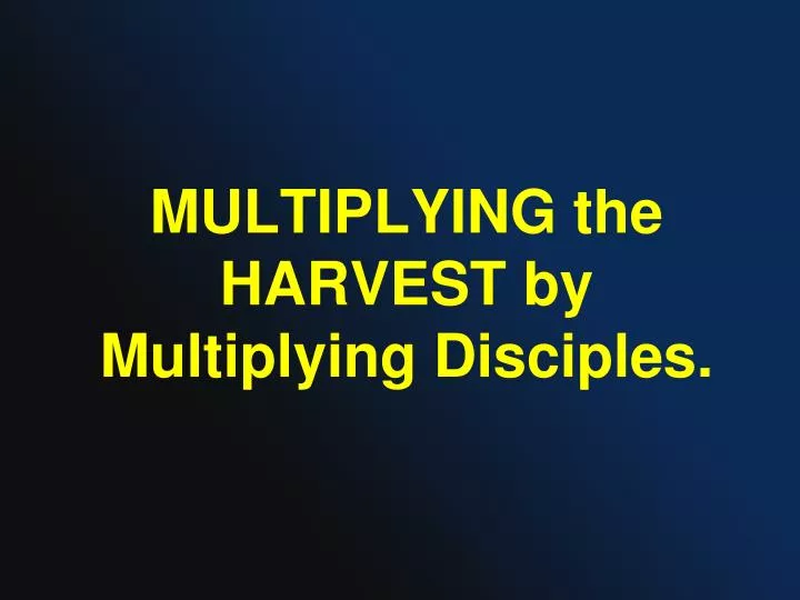 multiplying the harvest by multiplying disciples