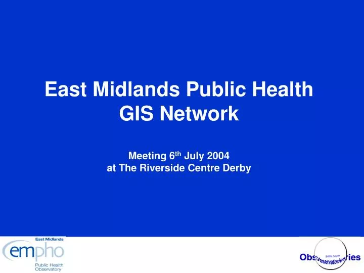 east midlands public health gis network meeting 6 th july 2004 at the riverside centre derby