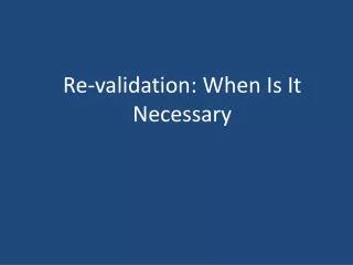 Re-validation: When Is It Necessary
