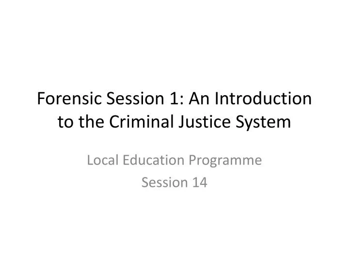 forensic session 1 an introduction to the criminal justice system