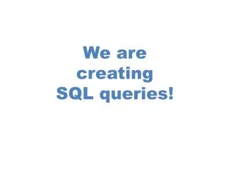 We are creating SQL queries!