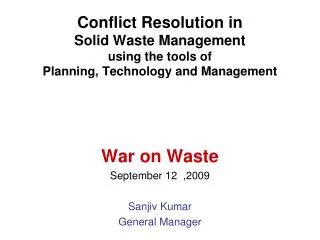 War on Waste September 12 ,2009 Sanjiv Kumar General Manager