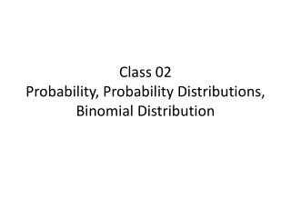 Class 02 Probability, Probability Distributions, Binomial Distribution