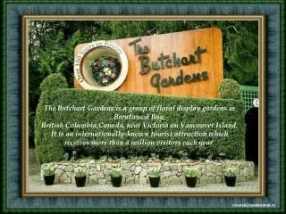 The Butchart Gardens is a group of floral display gardens in Brentwood Bay,