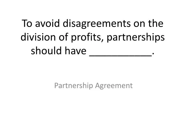 to avoid disagreements on the division of profits partnerships should have