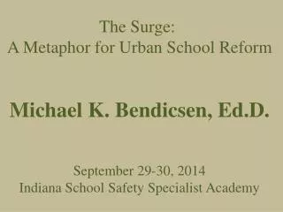 The Surge: A Metaphor for Urban School Reform Michael K. Bendicsen, Ed.D. September 29-30, 2014