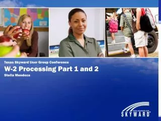 Texas Skyward User Group Conference W-2 Processing Part 1 and 2 Stella Mendoza