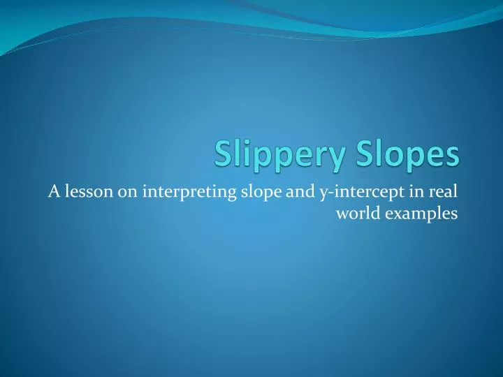 slippery slopes