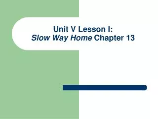 Unit V Lesson I: Slow Way Home Chapter 13