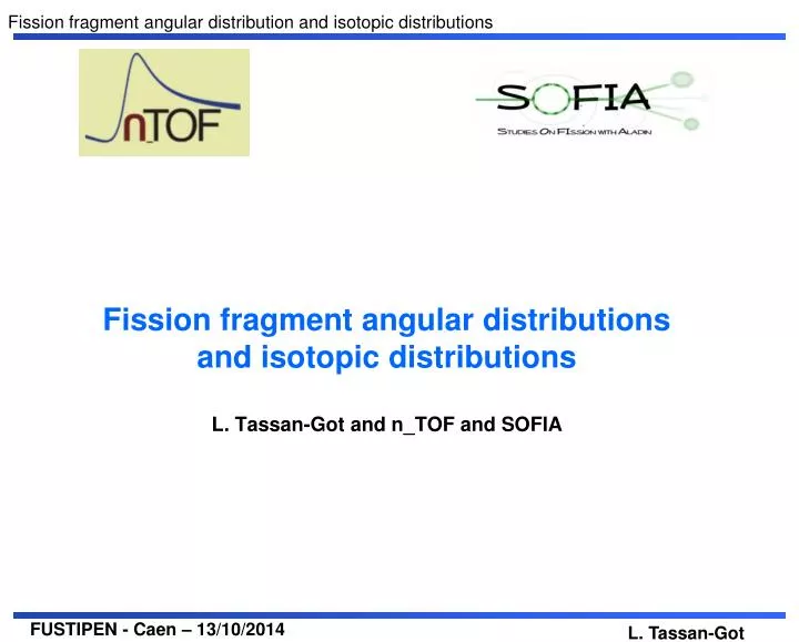 fission fragment angular distributions and isotopic distributions l tassan got and n tof and sofia