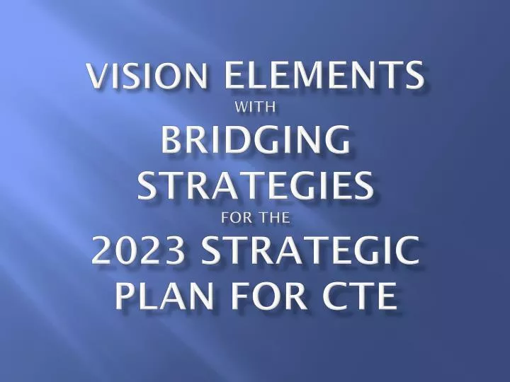 vision elements with bridging strategies for the 2023 strategic plan for cte