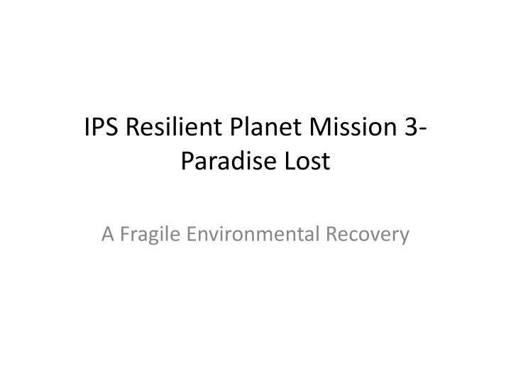ips resilient planet mission 3 paradise lost