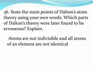 Atoms are not indivisible and all atoms of an element are not identical