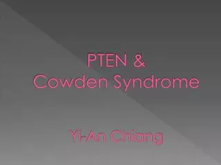 PTEN &amp; Cowden Syndrome Yi-An Chiang