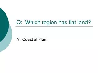 Q: Which region has flat land?