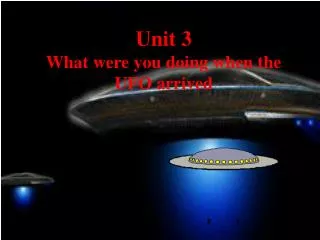 Unit 3 What were you doing when the UFO arrived